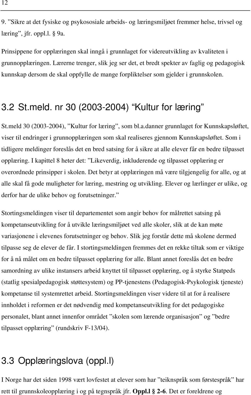 Lærerne trenger, slik jeg ser det, et bredt spekter av faglig og pedagogisk kunnskap dersom de skal oppfylle de mange forpliktelser som gjelder i grunnskolen. 3.2 St.meld.