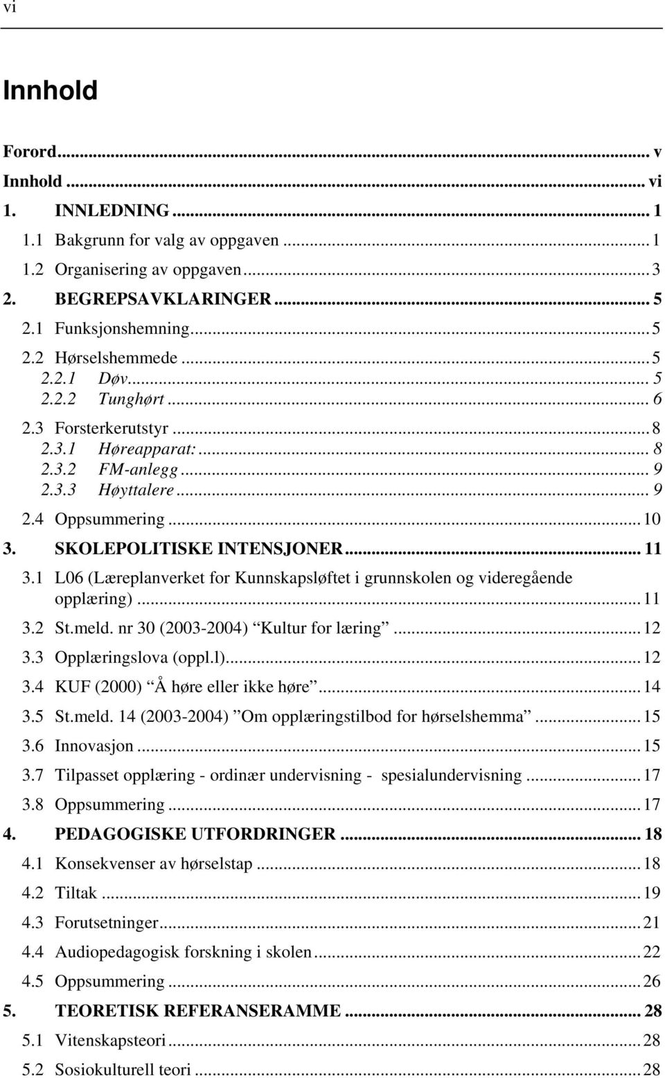 1 L06 (Læreplanverket for Kunnskapsløftet i grunnskolen og videregående opplæring)...11 3.2 St.meld. nr 30 (2003-2004) Kultur for læring...12 3.3 Opplæringslova (oppl.l)...12 3.4 KUF (2000) Å høre eller ikke høre.