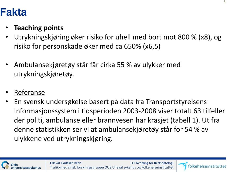Referanse En svensk undersøkelse basert på data fra Transportstyrelsens Informasjonssystem i tidsperioden 2003-2008 viser totalt