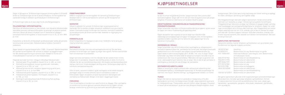 FELLESKOSTNAD / OPPSTARTSKAPITAL Størrelsen på felleskostnadene er ikke fastsatt, men stipulerte felleskostnader skal dekke sameiets ordinære driftsutgifter og avhenger av ytelsene sameiet rekvirerer.