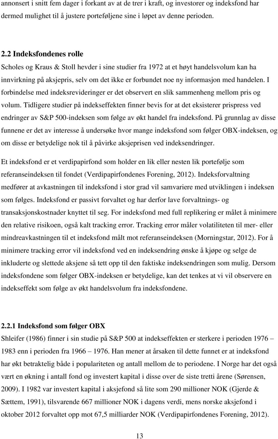 I forbindelse med indeksrevideringer er det observert en slik sammenheng mellom pris og volum.