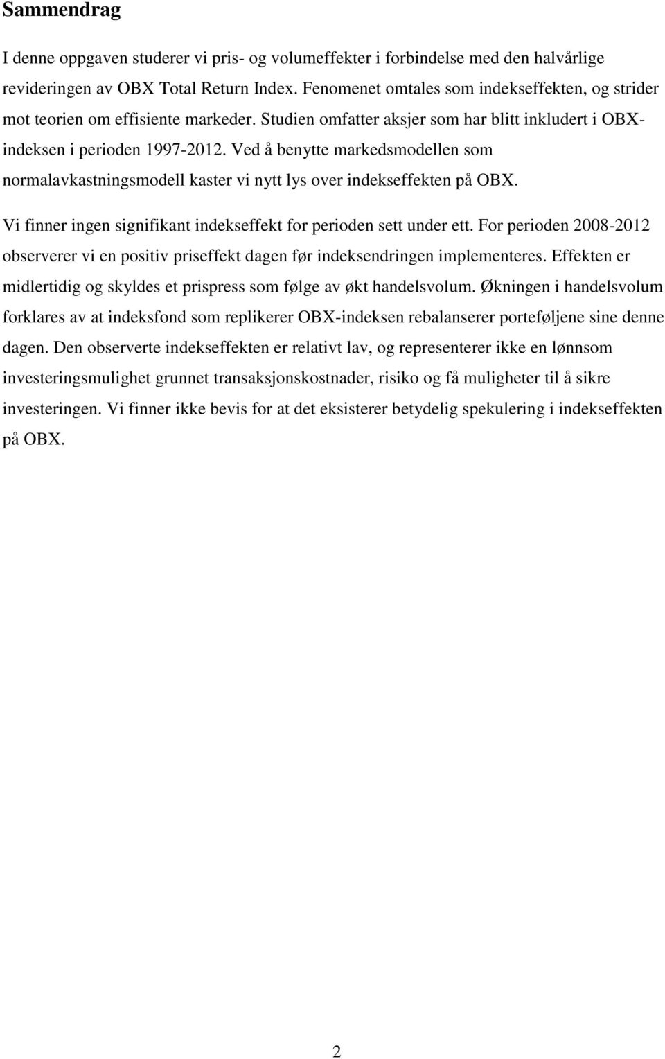 Ved å benytte markedsmodellen som normalavkastningsmodell kaster vi nytt lys over indekseffekten på OBX. Vi finner ingen signifikant indekseffekt for perioden sett under ett.