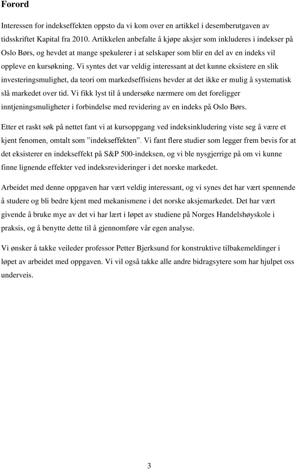 Vi syntes det var veldig interessant at det kunne eksistere en slik investeringsmulighet, da teori om markedseffisiens hevder at det ikke er mulig å systematisk slå markedet over tid.