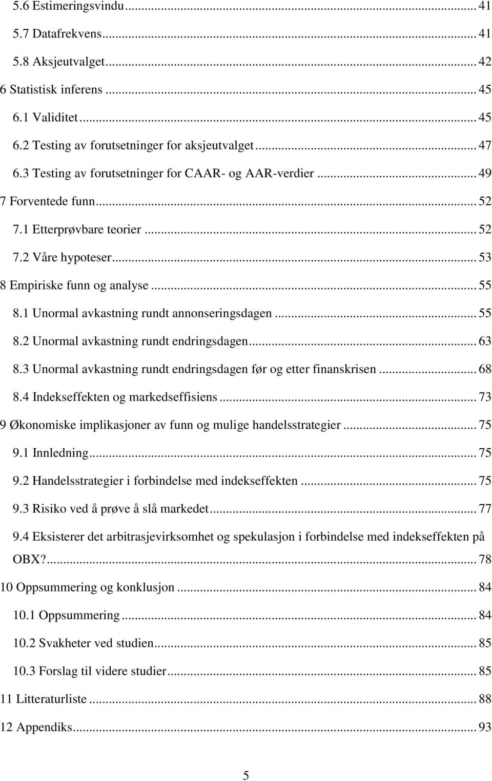 1 Unormal avkastning rundt annonseringsdagen... 55 8.2 Unormal avkastning rundt endringsdagen... 63 8.3 Unormal avkastning rundt endringsdagen før og etter finanskrisen... 68 8.