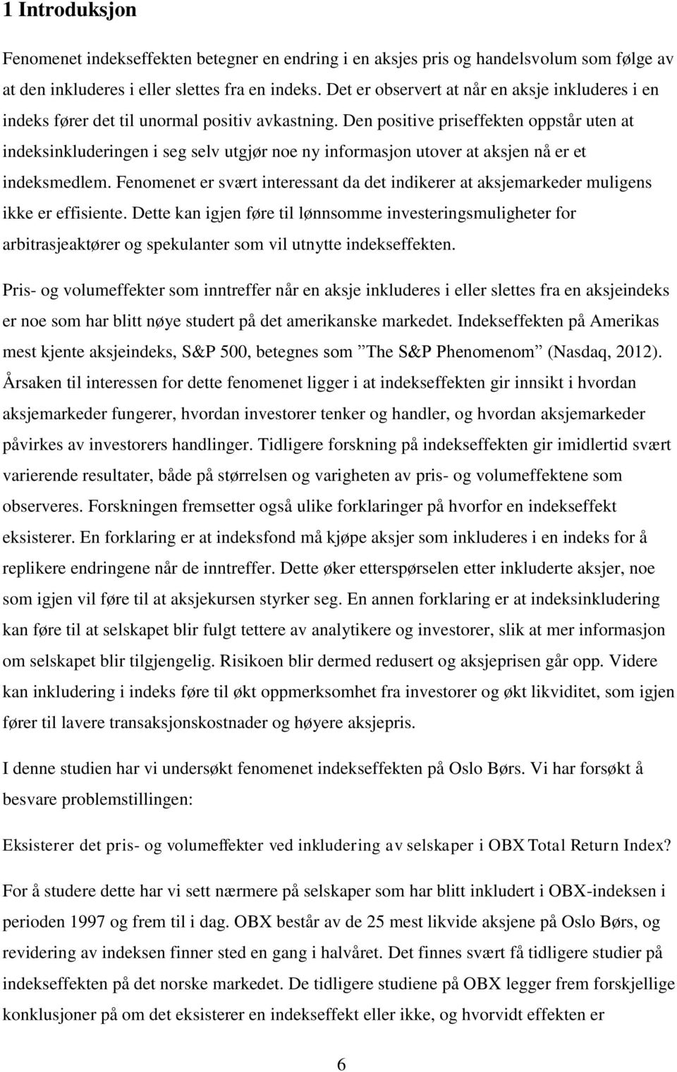 Den positive priseffekten oppstår uten at indeksinkluderingen i seg selv utgjør noe ny informasjon utover at aksjen nå er et indeksmedlem.