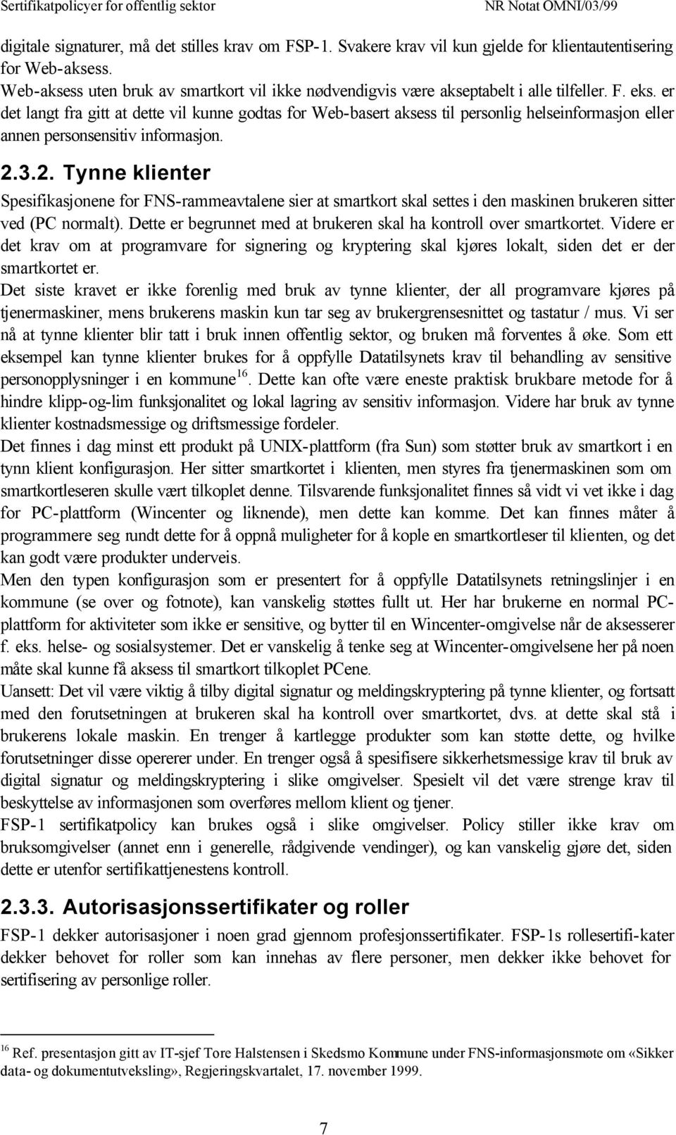 er det langt fra gitt at dette vil kunne godtas for Web-basert aksess til personlig helseinformasjon eller annen personsensitiv informasjon. 2.