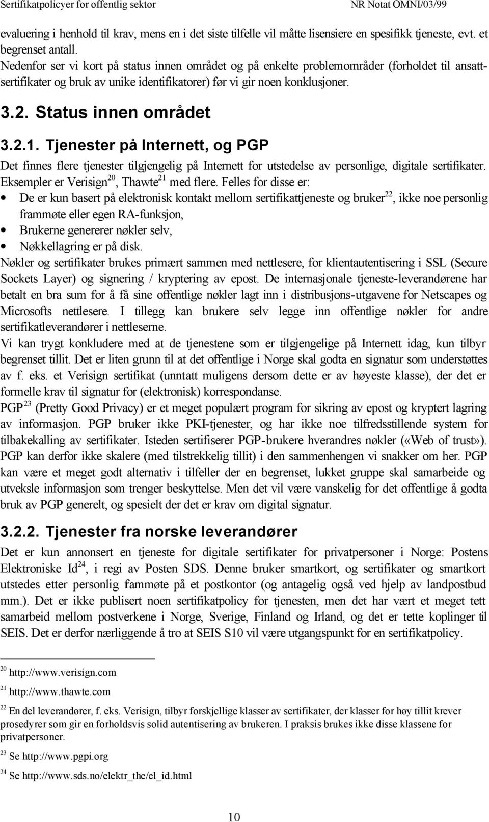 2.1. Tjenester på Internett, og PGP Det finnes flere tjenester tilgjengelig på Internett for utstedelse av personlige, digitale sertifikater. Eksempler er Verisign 20, Thawte 21 med flere.