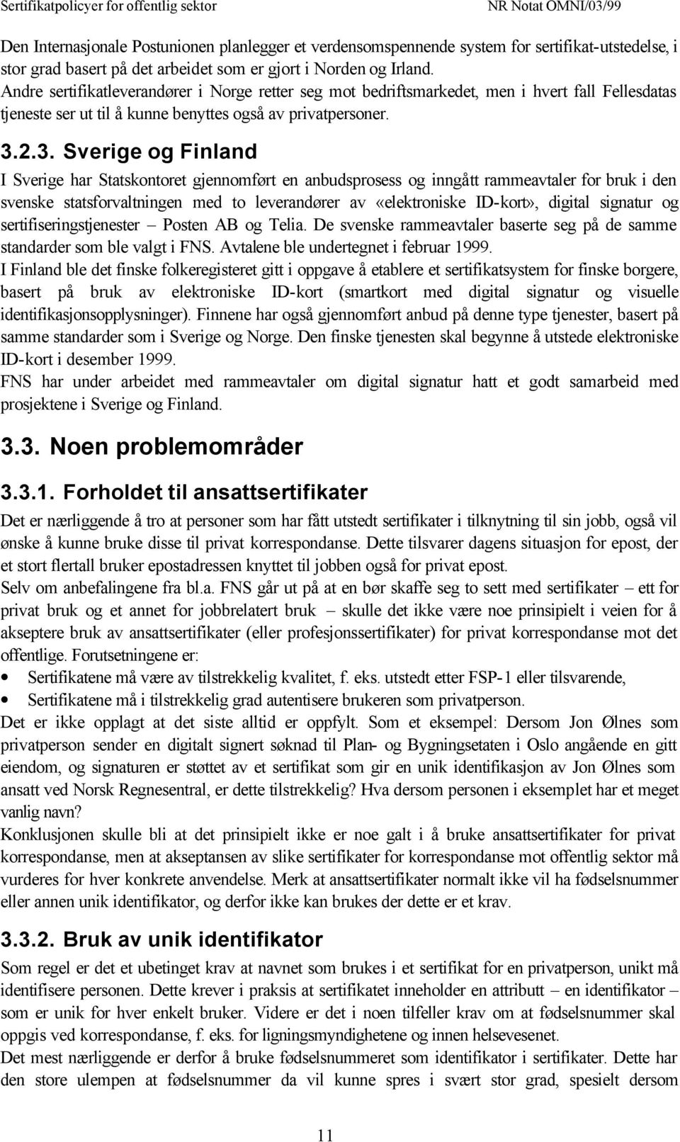 2.3. Sverige og Finland I Sverige har Statskontoret gjennomført en anbudsprosess og inngått rammeavtaler for bruk i den svenske statsforvaltningen med to leverandører av «elektroniske ID-kort»,