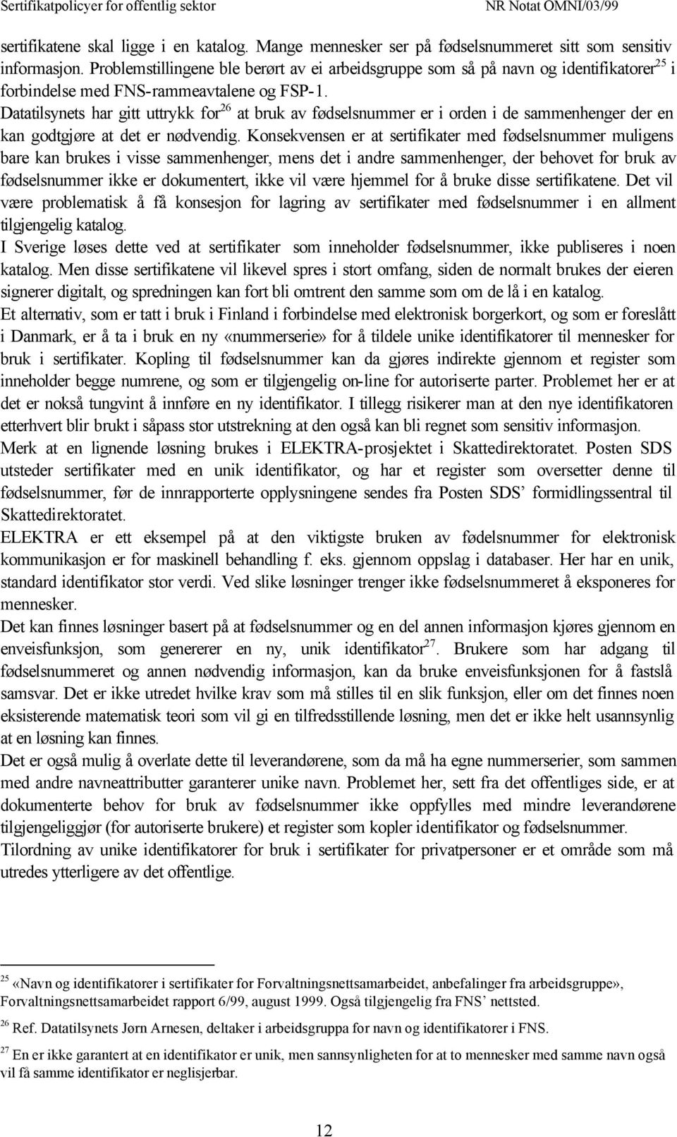 Datatilsynets har gitt uttrykk for 26 at bruk av fødselsnummer er i orden i de sammenhenger der en kan godtgjøre at det er nødvendig.