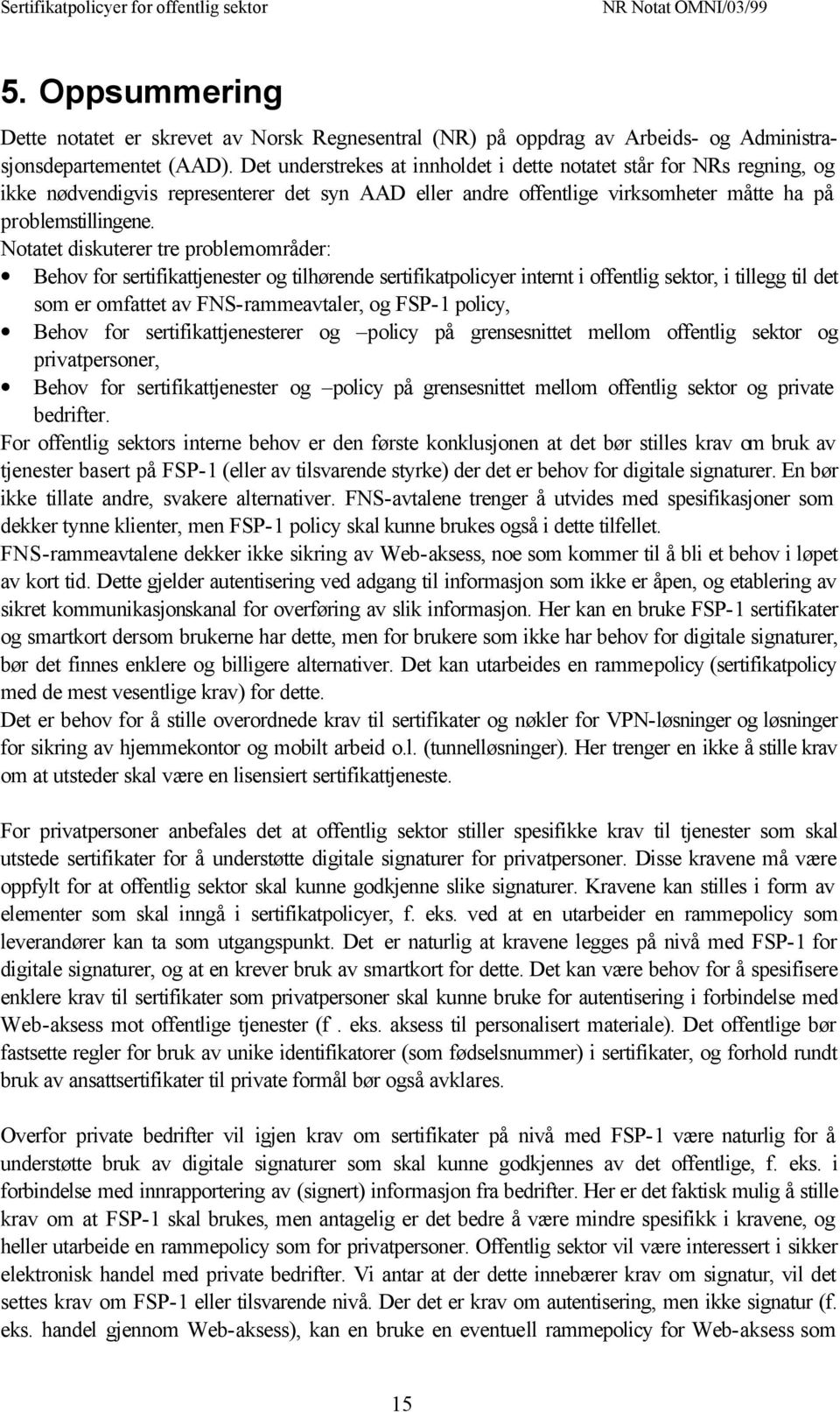 Notatet diskuterer tre problemområder: Behov for sertifikattjenester og tilhørende sertifikatpolicyer internt i offentlig sektor, i tillegg til det som er omfattet av FNS-rammeavtaler, og FSP-1