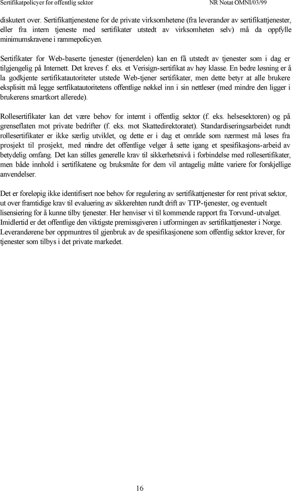 rammepolicyen. Sertifikater for Web-baserte tjenester (tjenerdelen) kan en få utstedt av tjenester som i dag er tilgjengelig på Internett. Det kreves f. eks. et Verisign-sertifikat av høy klasse.