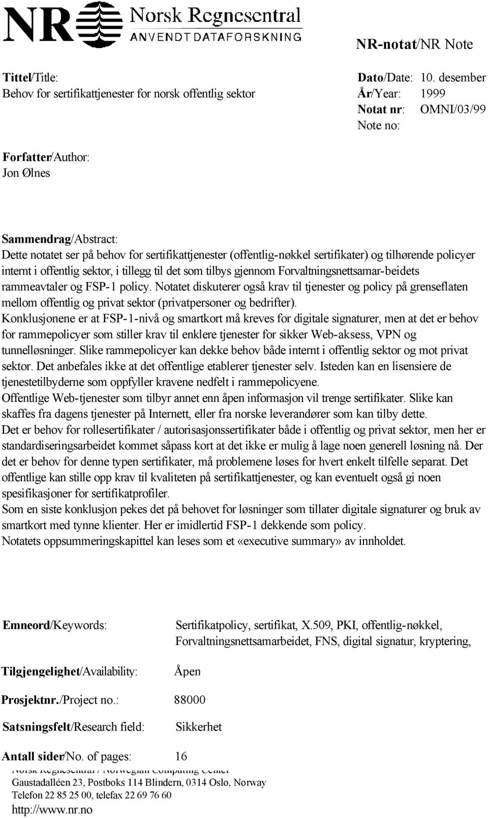 policyer internt i offentlig sektor, i tillegg til det som tilbys gjennom Forvaltningsnettsamar-beidets rammeavtaler og FSP-1 policy.