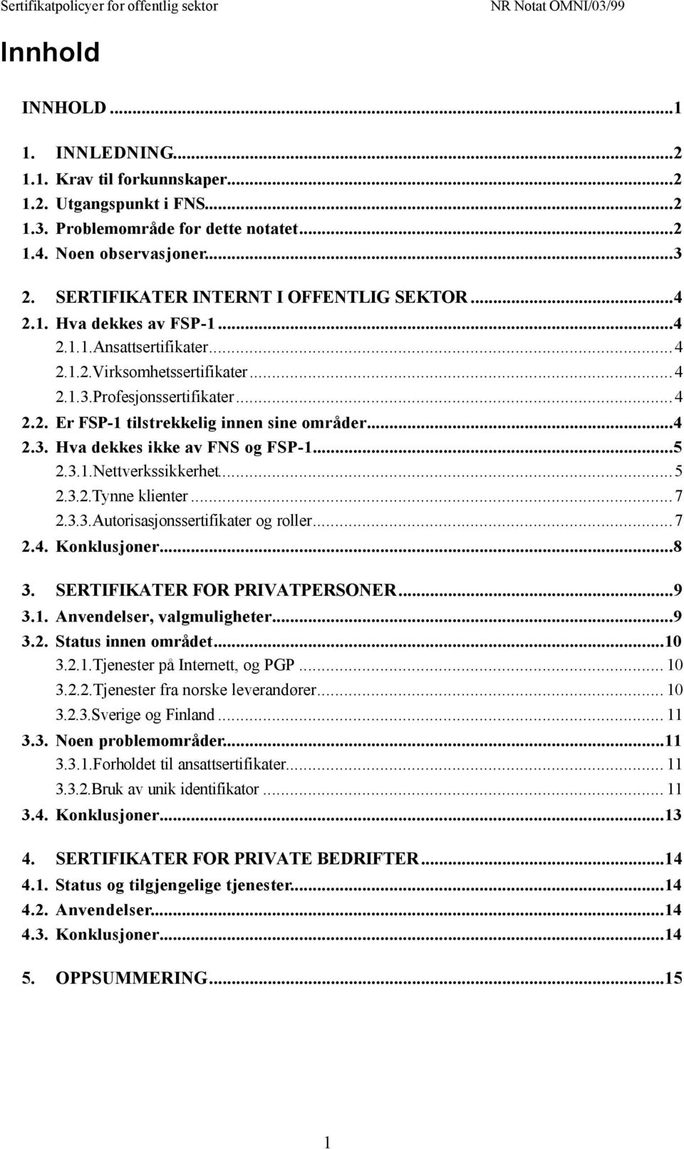 ..4 2.3. Hva dekkes ikke av FNS og FSP-1...5 2.3.1.Nettverkssikkerhet...5 2.3.2.Tynne klienter...7 2.3.3.Autorisasjonssertifikater og roller...7 2.4. Konklusjoner...8 3.