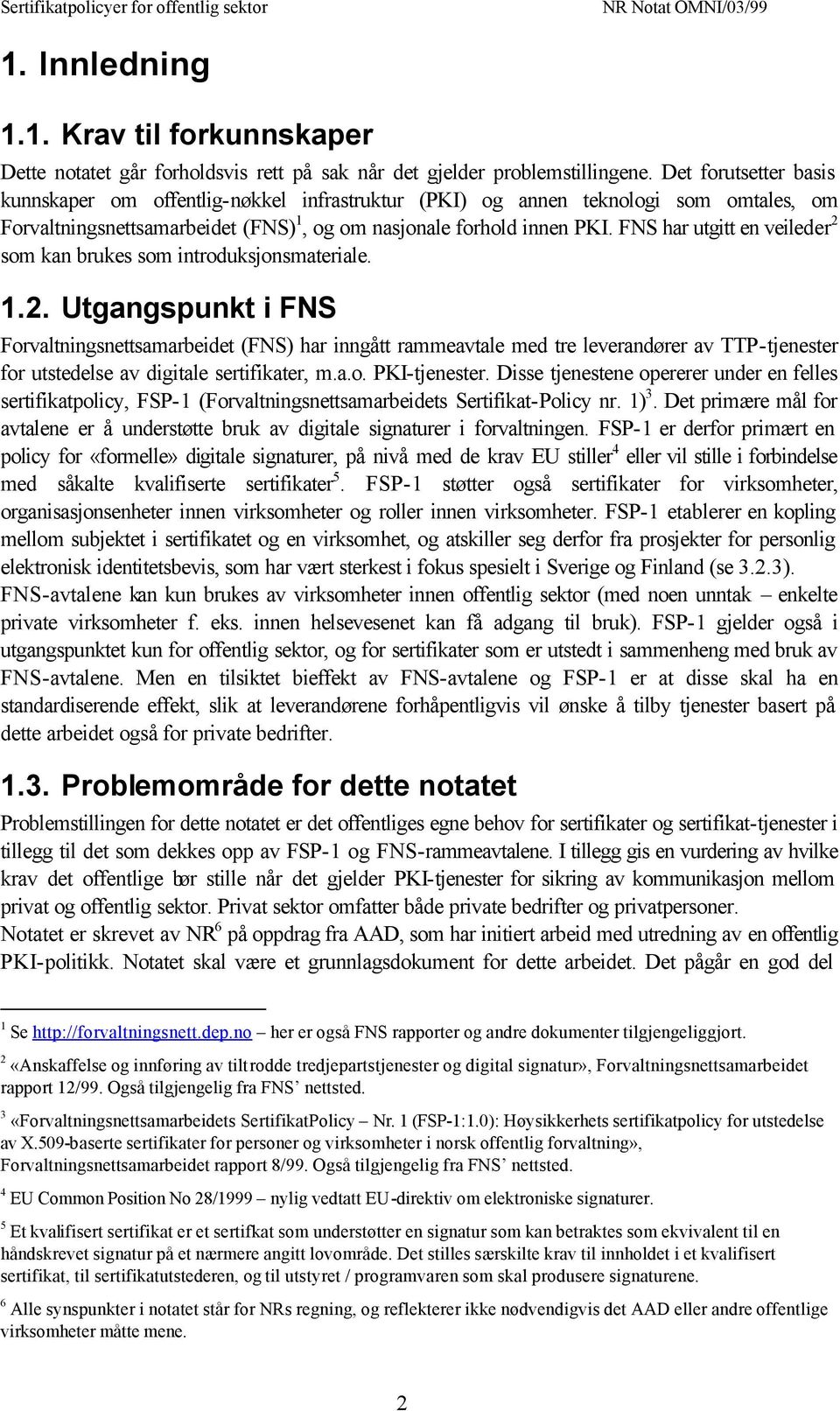 FNS har utgitt en veileder 2 som kan brukes som introduksjonsmateriale. 1.2. Utgangspunkt i FNS Forvaltningsnettsamarbeidet (FNS) har inngått rammeavtale med tre leverandører av TTP-tjenester for utstedelse av digitale sertifikater, m.