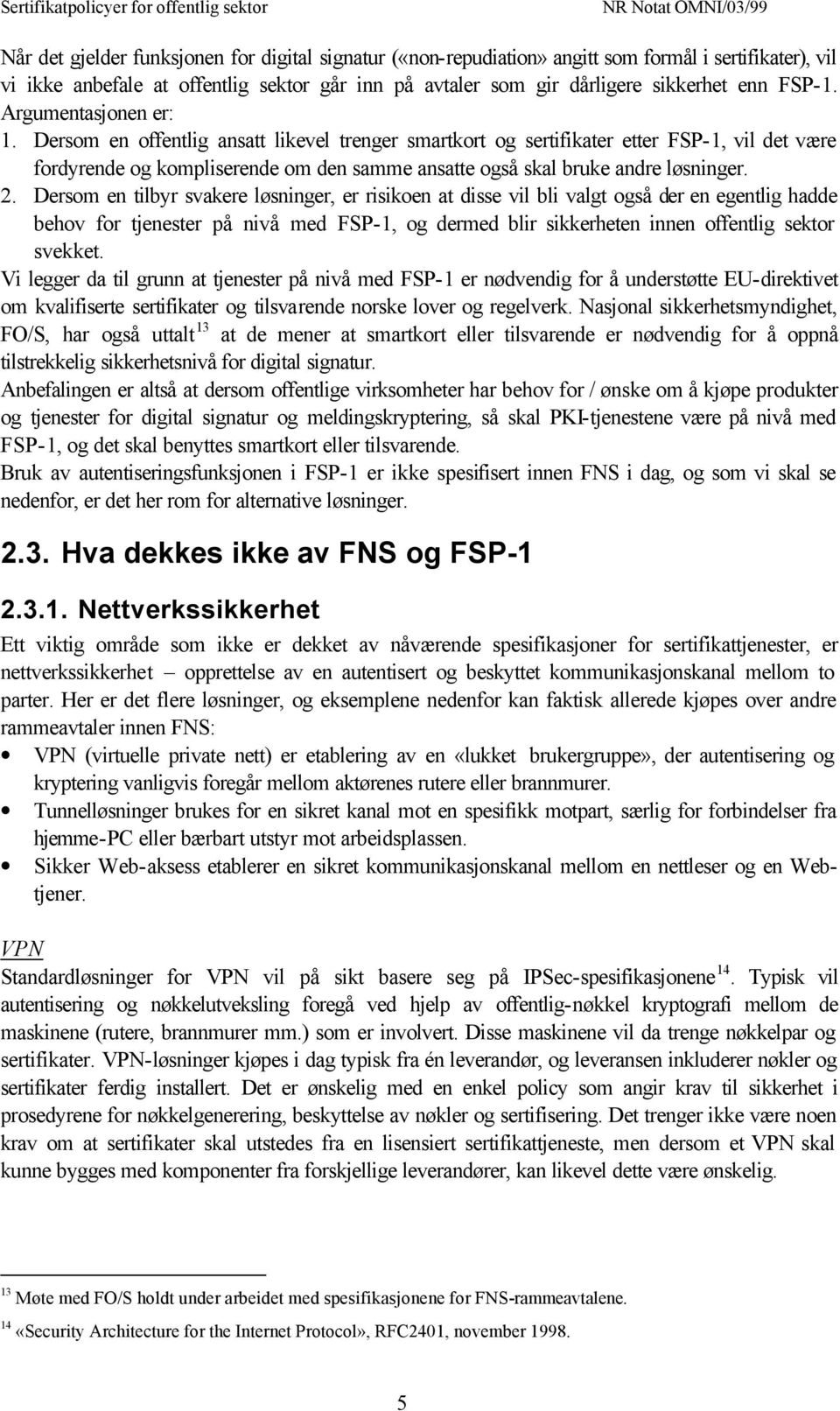 2. Dersom en tilbyr svakere løsninger, er risikoen at disse vil bli valgt også der en egentlig hadde behov for tjenester på nivå med FSP-1, og dermed blir sikkerheten innen offentlig sektor svekket.