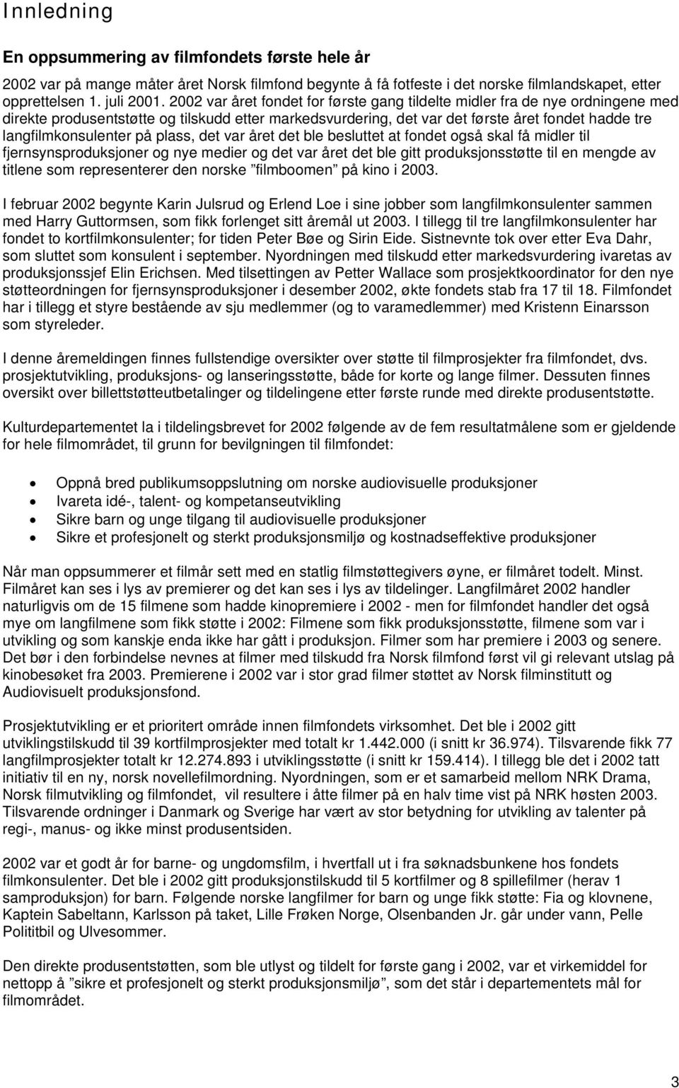 på plass, det var året det ble besluttet at fondet også skal få midler til fjernsynsproduksjoner og nye medier og det var året det ble gitt produksjonsstøtte til en mengde av titlene som