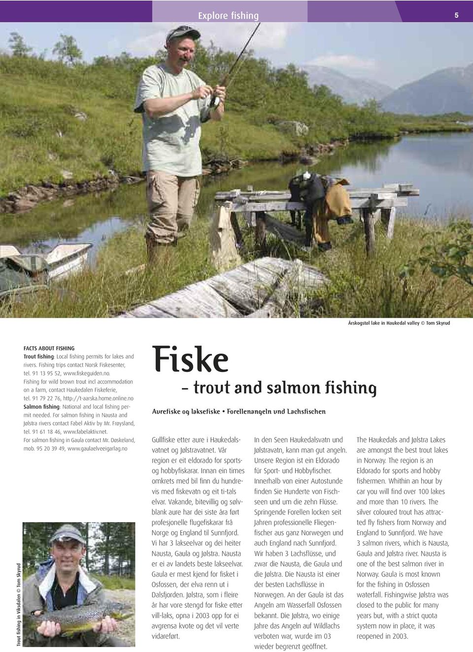 91 79 22 76, http://t-aarska.home.online.no Salmon fishing: National and local fishing permit needed. For salmon fishing in Nausta and Jølstra rivers contact Fabel Aktiv by Mr. Frøysland, tel.