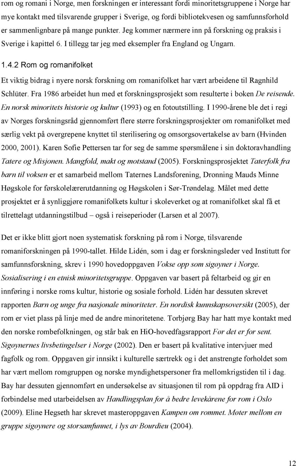 2 Rom og romanifolket Et viktig bidrag i nyere norsk forskning om romanifolket har vært arbeidene til Ragnhild Schlüter.