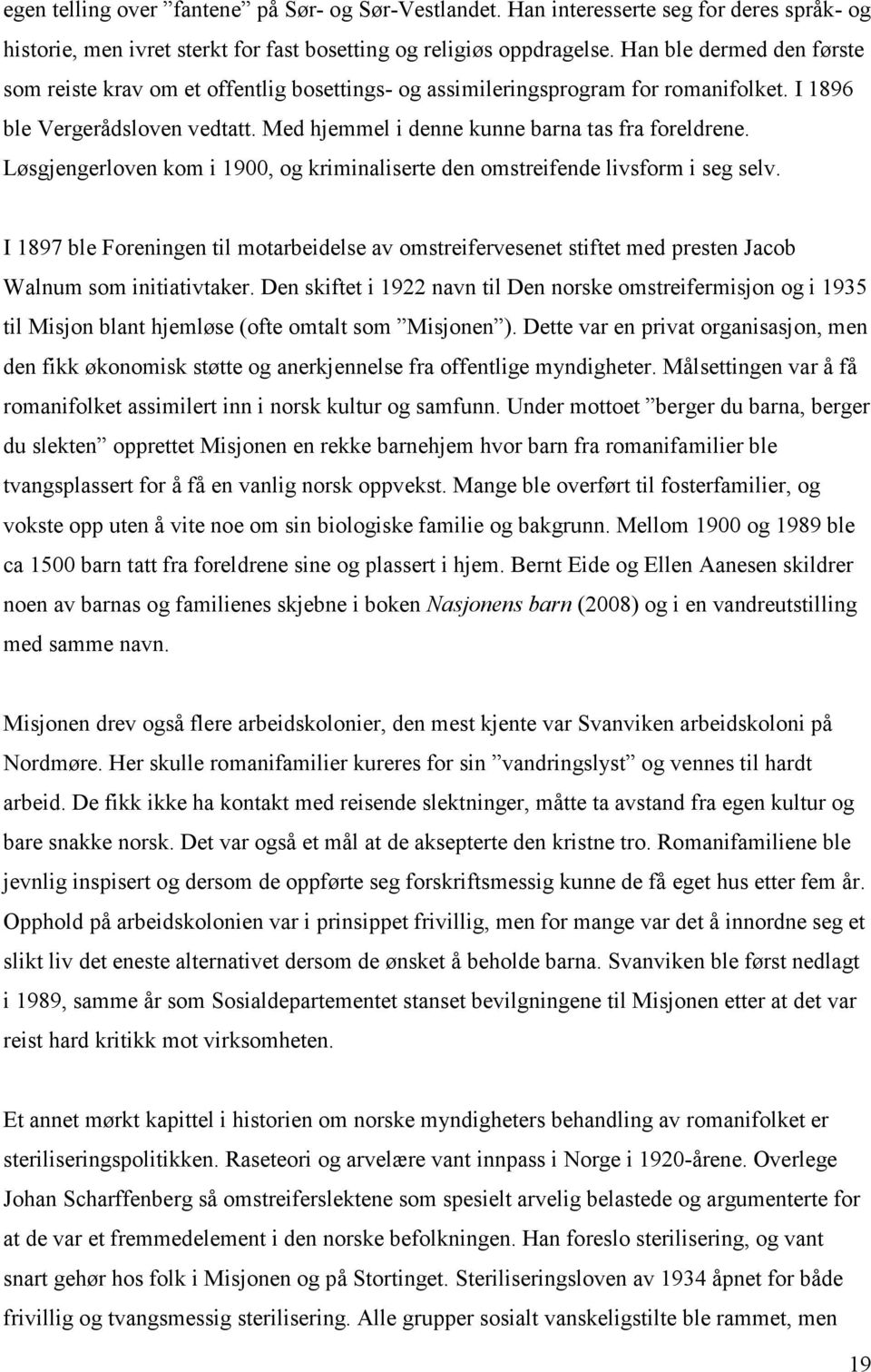 Løsgjengerloven kom i 1900, og kriminaliserte den omstreifende livsform i seg selv. I 1897 ble Foreningen til motarbeidelse av omstreifervesenet stiftet med presten Jacob Walnum som initiativtaker.