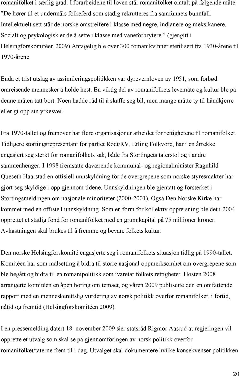 (gjengitt i Helsingforskomitéen 2009) Antagelig ble over 300 romanikvinner sterilisert fra 1930-årene til 1970-årene.