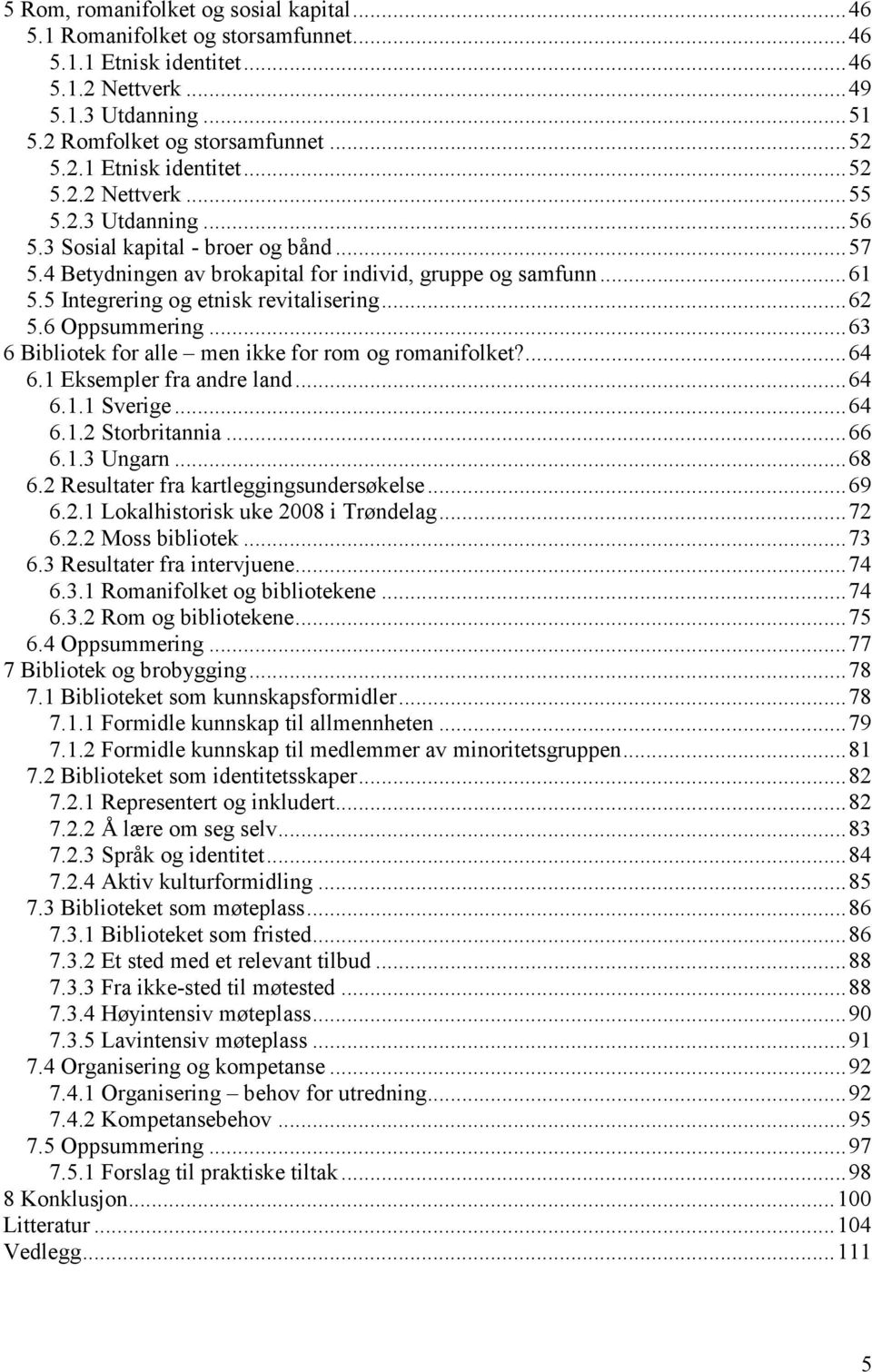 .. 63 6 Bibliotek for alle men ikke for rom og romanifolket?... 64 6.1 Eksempler fra andre land... 64 6.1.1 Sverige... 64 6.1.2 Storbritannia... 66 6.1.3 Ungarn... 68 6.