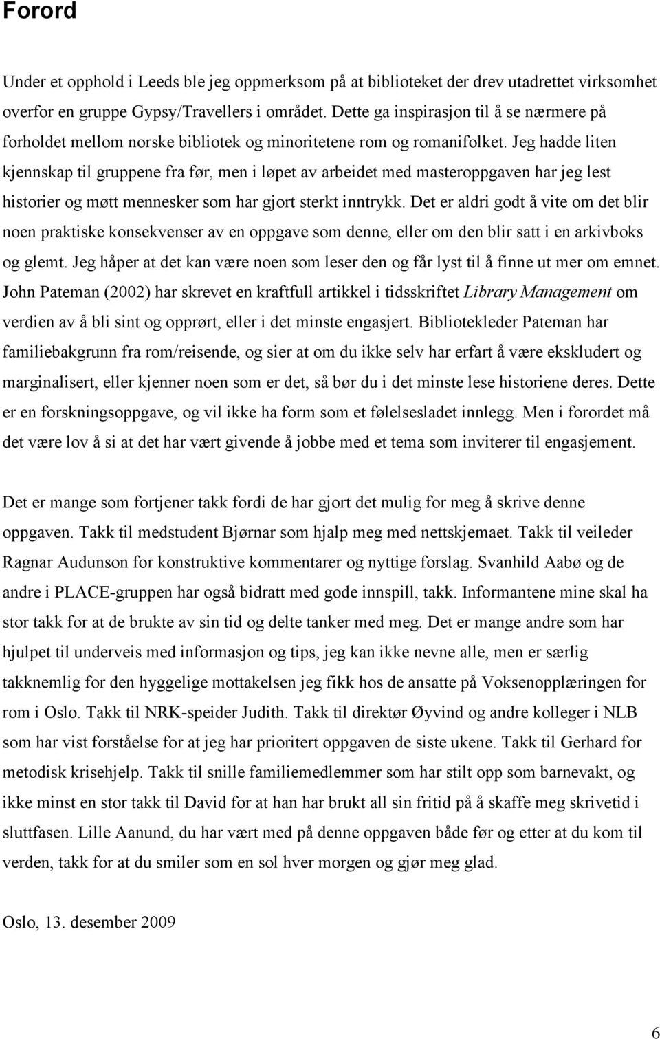 Jeg hadde liten kjennskap til gruppene fra før, men i løpet av arbeidet med masteroppgaven har jeg lest historier og møtt mennesker som har gjort sterkt inntrykk.