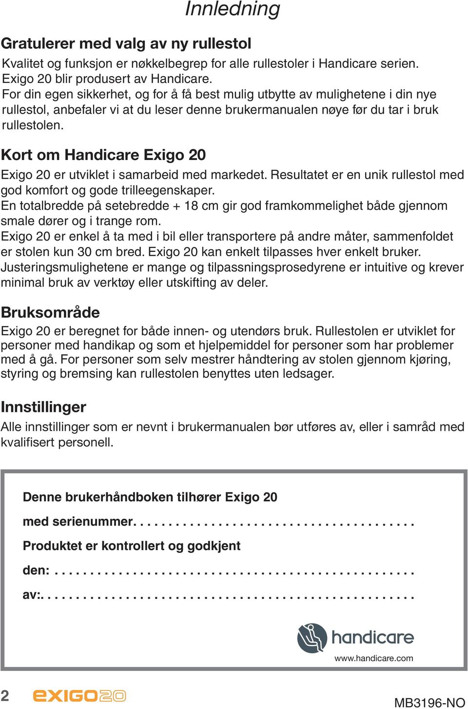 Kort om Handicare Exigo 20 Exigo 20 er utviklet i samarbeid med markedet. Resultatet er en unik rullestol med god komfort og gode trilleegenskaper.