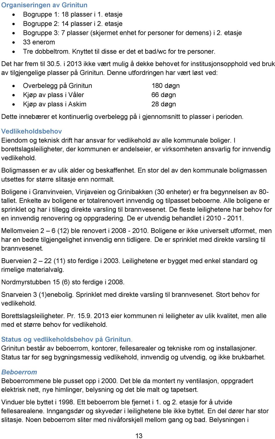 Denne utfordringen har vært løst ved: Overbelegg på Grinitun 180 døgn Kjøp av plass i Våler 66 døgn Kjøp av plass i Askim 28 døgn Dette innebærer et kontinuerlig overbelegg på i gjennomsnitt to