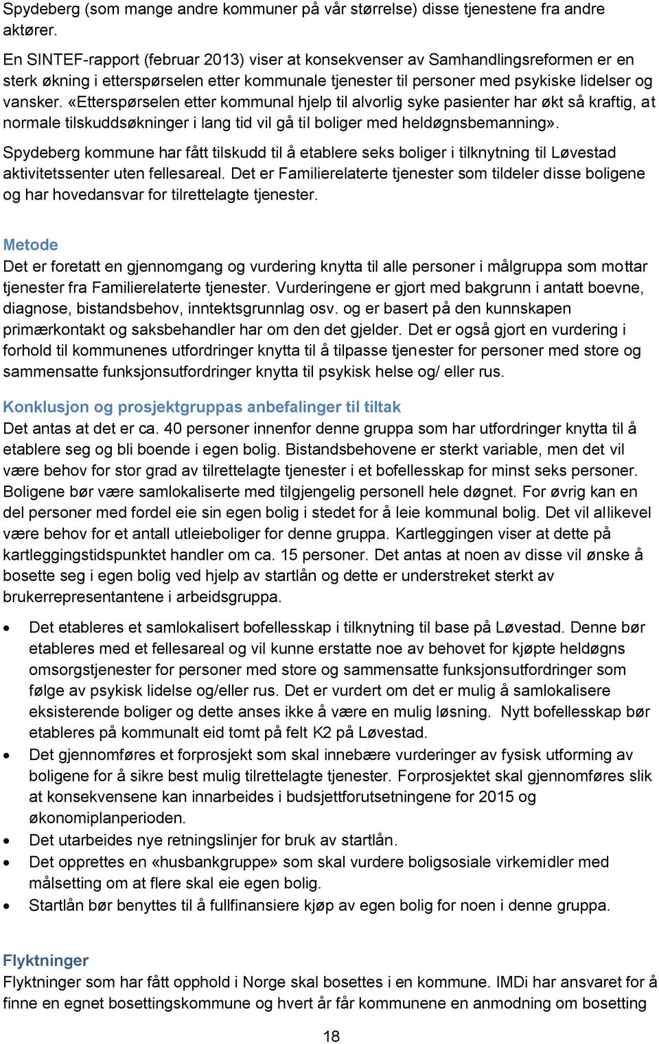 «Etterspørselen etter kommunal hjelp til alvorlig syke pasienter har økt så kraftig, at normale tilskuddsøkninger i lang tid vil gå til boliger med heldøgnsbemanning».