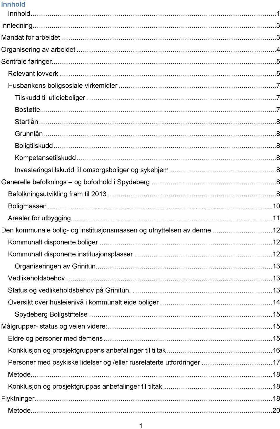 ..8 Befolkningsutvikling fram til 2013...8 Boligmassen...10 Arealer for utbygging...11 Den kommunale bolig- og institusjonsmassen og utnyttelsen av denne...12 Kommunalt disponerte boliger.