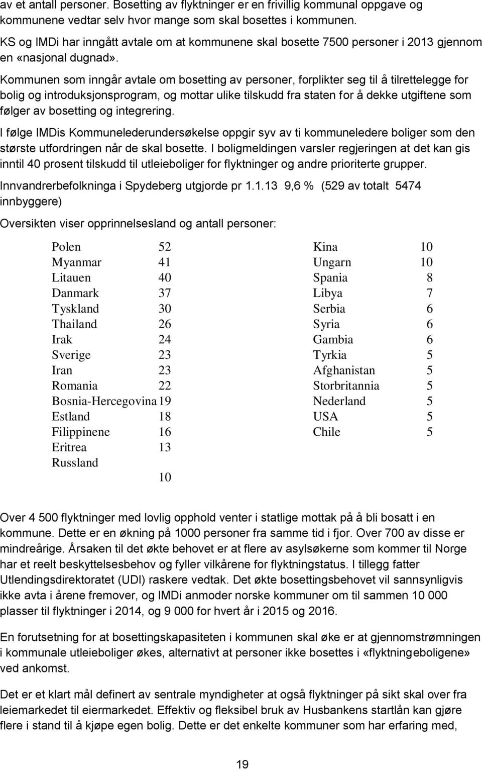 Kommunen som inngår avtale om bosetting av personer, forplikter seg til å tilrettelegge for bolig og introduksjonsprogram, og mottar ulike tilskudd fra staten for å dekke utgiftene som følger av