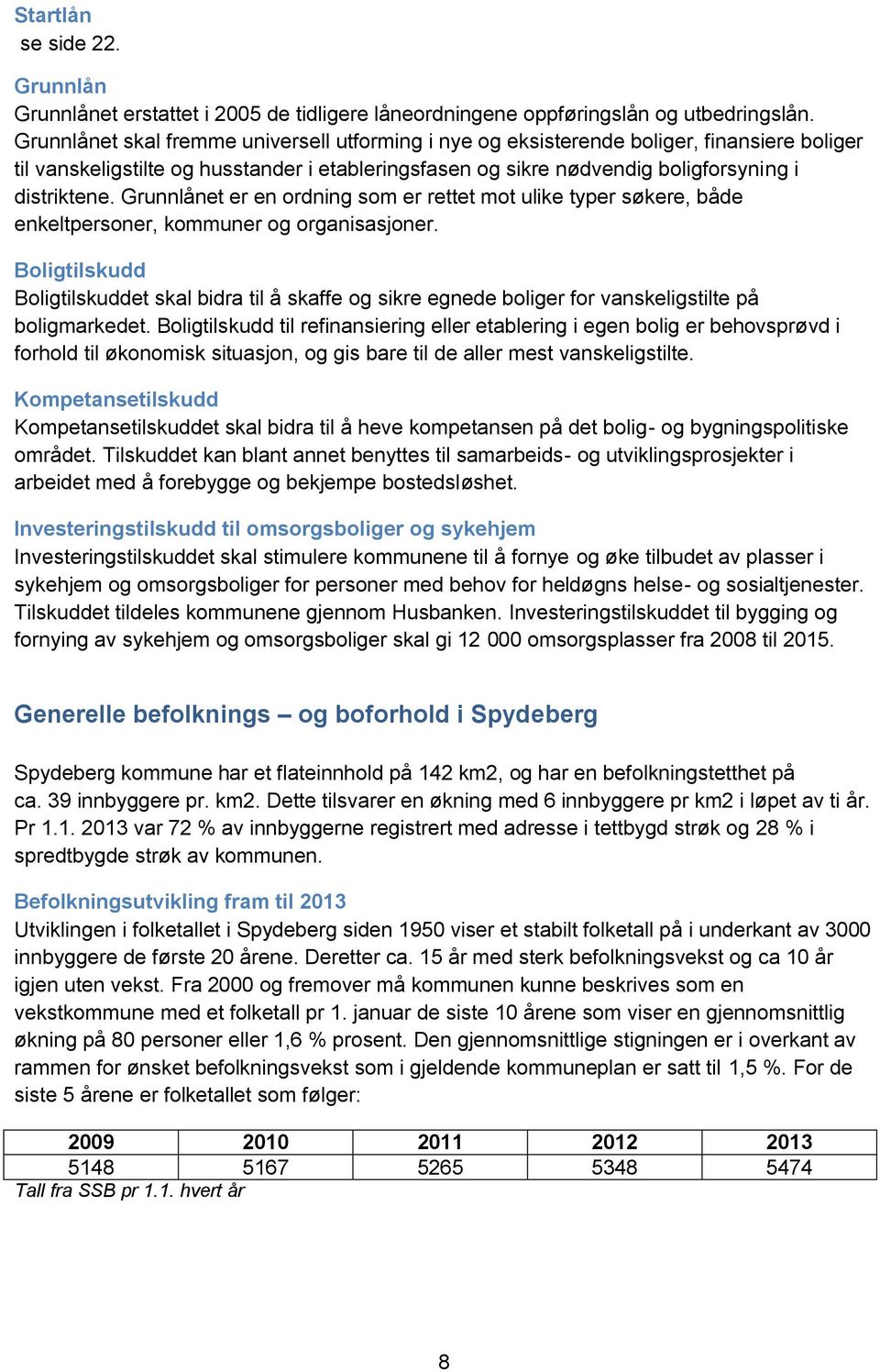 Grunnlånet er en ordning som er rettet mot ulike typer søkere, både enkeltpersoner, kommuner og organisasjoner.