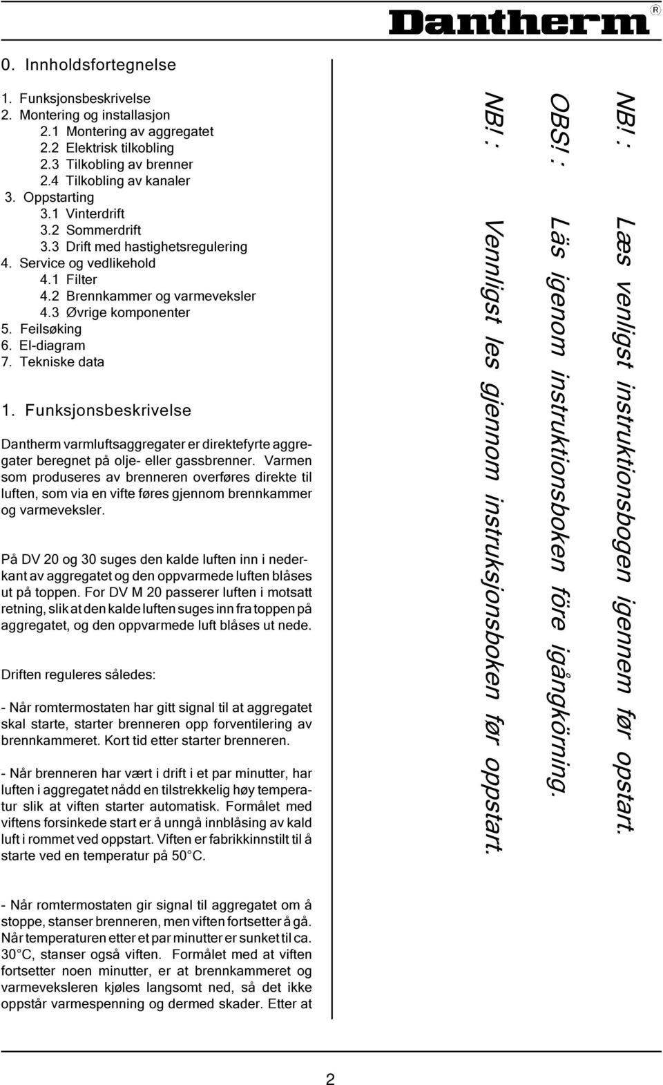 Tekniske data NB! : Læs venligst instruktionsbogen igennem før opstart. NB! : Vennligst les gjennom instruksjonsboken før oppstart. OBS! : Läs igenom instruktionsboken före igångkörning. 1.