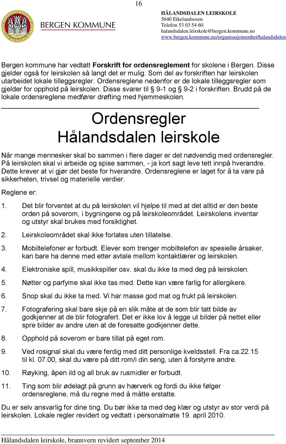 Som del av forskriften har leirskolen utarbeidet lokale tilleggsregler. Ordensreglene nedenfor er de lokale tilleggsregler som gjelder for opphold på leirskolen.