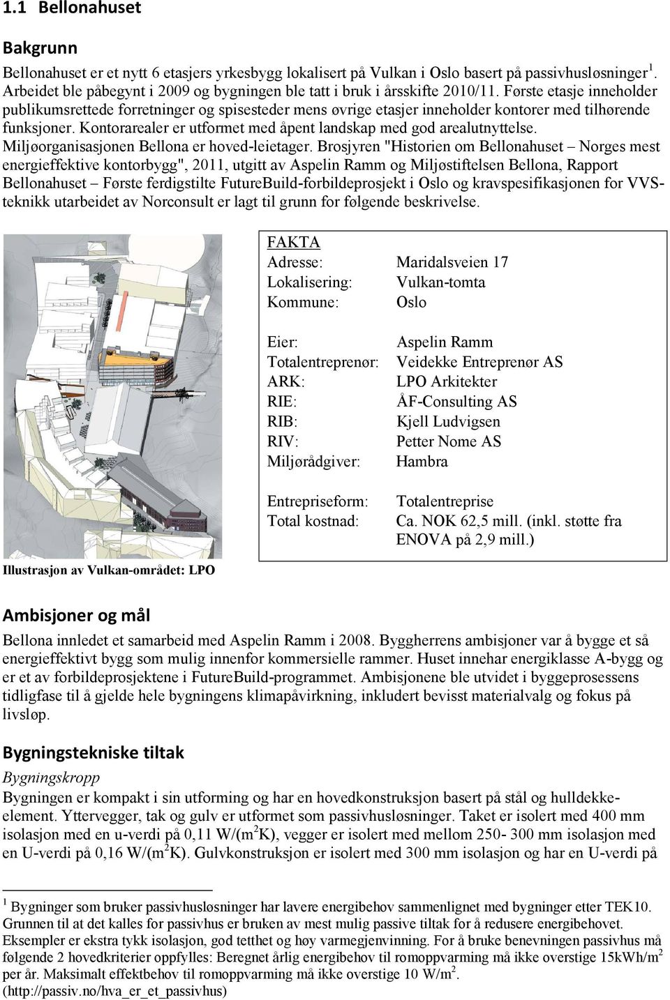 Første etasje inneholder publikumsrettede forretninger og spisesteder mens øvrige etasjer inneholder kontorer med tilhørende funksjoner.