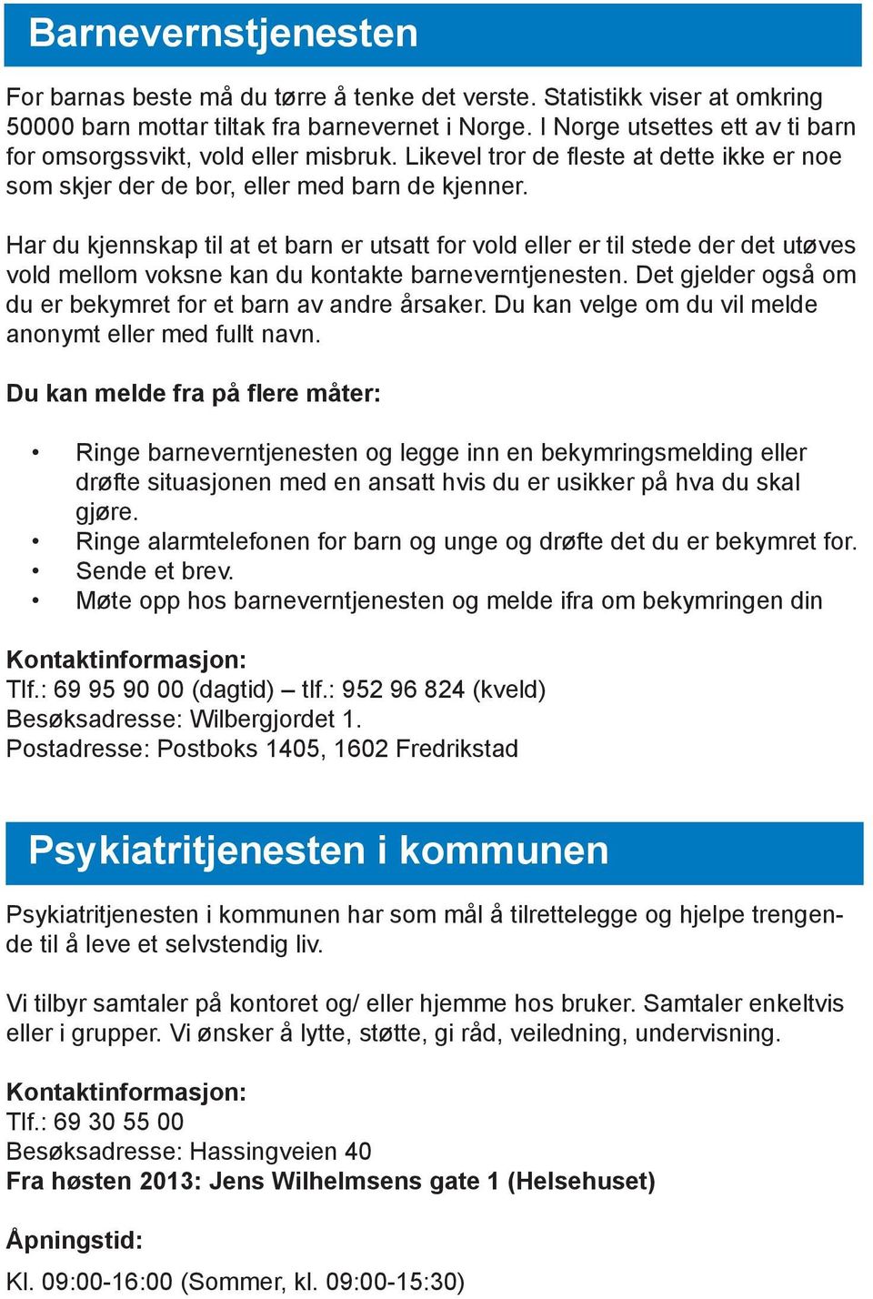 Har du kjennskap til at et barn er utsatt for vold eller er til stede der det utøves vold mellom voksne kan du kontakte barneverntjenesten.