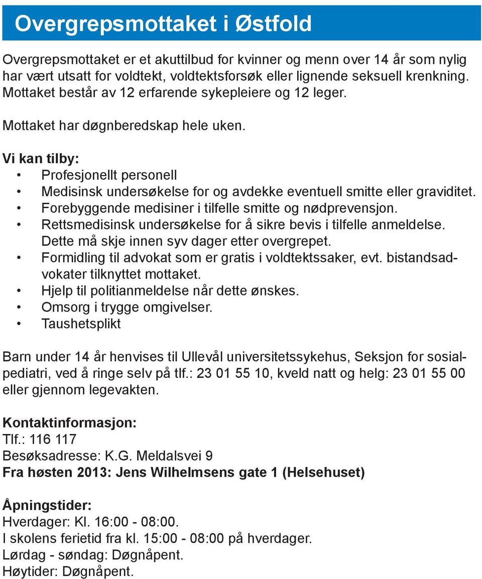 Vi kan tilby: Profesjonellt personell Medisinsk undersøkelse for og avdekke eventuell smitte eller graviditet. Forebyggende medisiner i tilfelle smitte og nødprevensjon.