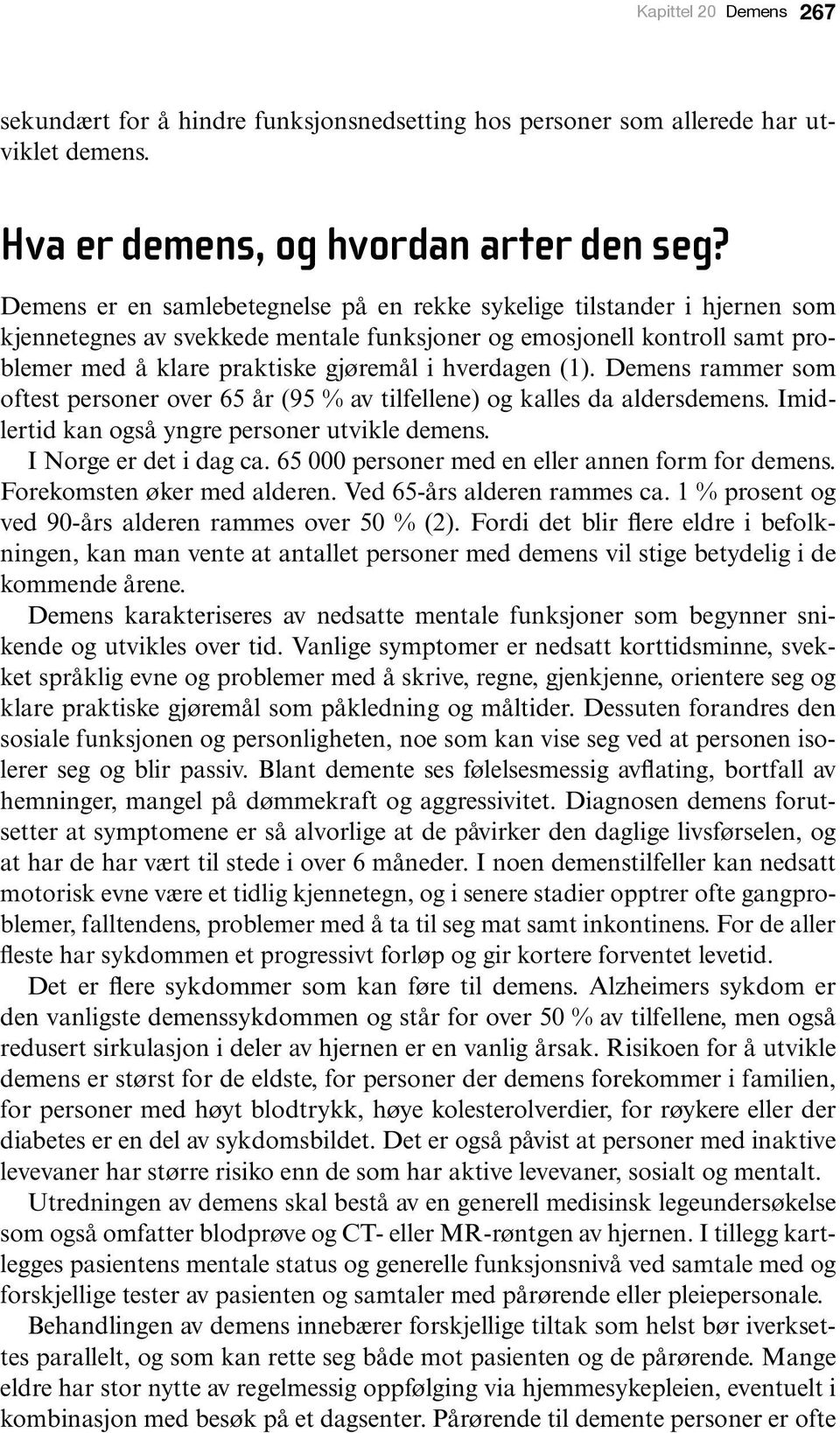 (1). Demens rammer som oftest personer over 65 år (95 % av tilfellene) og kalles da aldersdemens. Imidlertid kan også yngre personer utvikle demens. I Norge er det i dag ca.