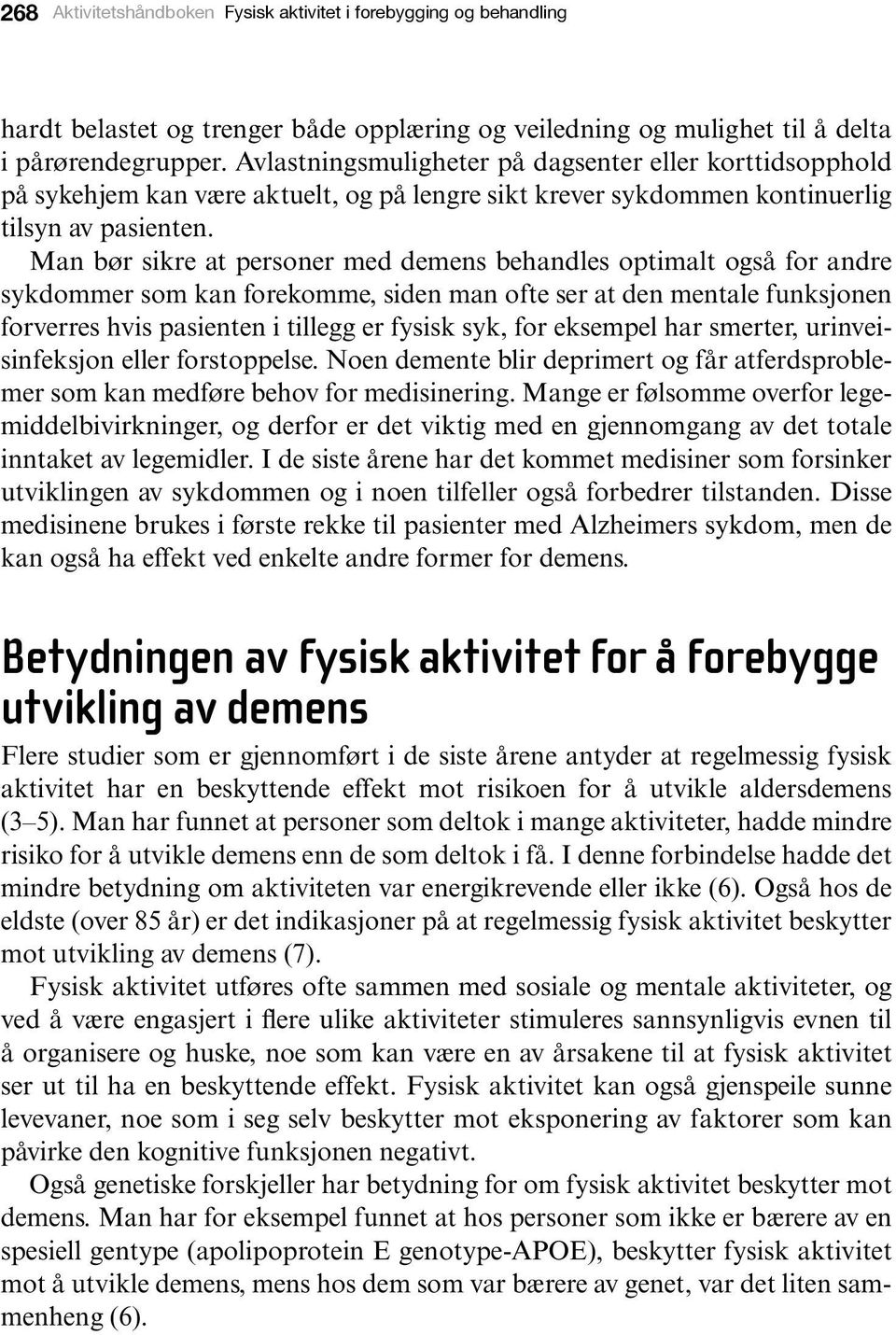 Man bør sikre at personer med demens behandles optimalt også for andre sykdommer som kan forekomme, siden man ofte ser at den mentale funksjonen forverres hvis pasienten i tillegg er fysisk syk, for