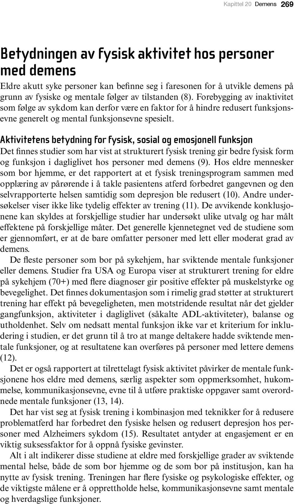 Aktivitetens betydning for fysisk, sosial og emosjonell funksjon Det finnes studier som har vist at strukturert fysisk trening gir bedre fysisk form og funksjon i dagliglivet hos personer med demens