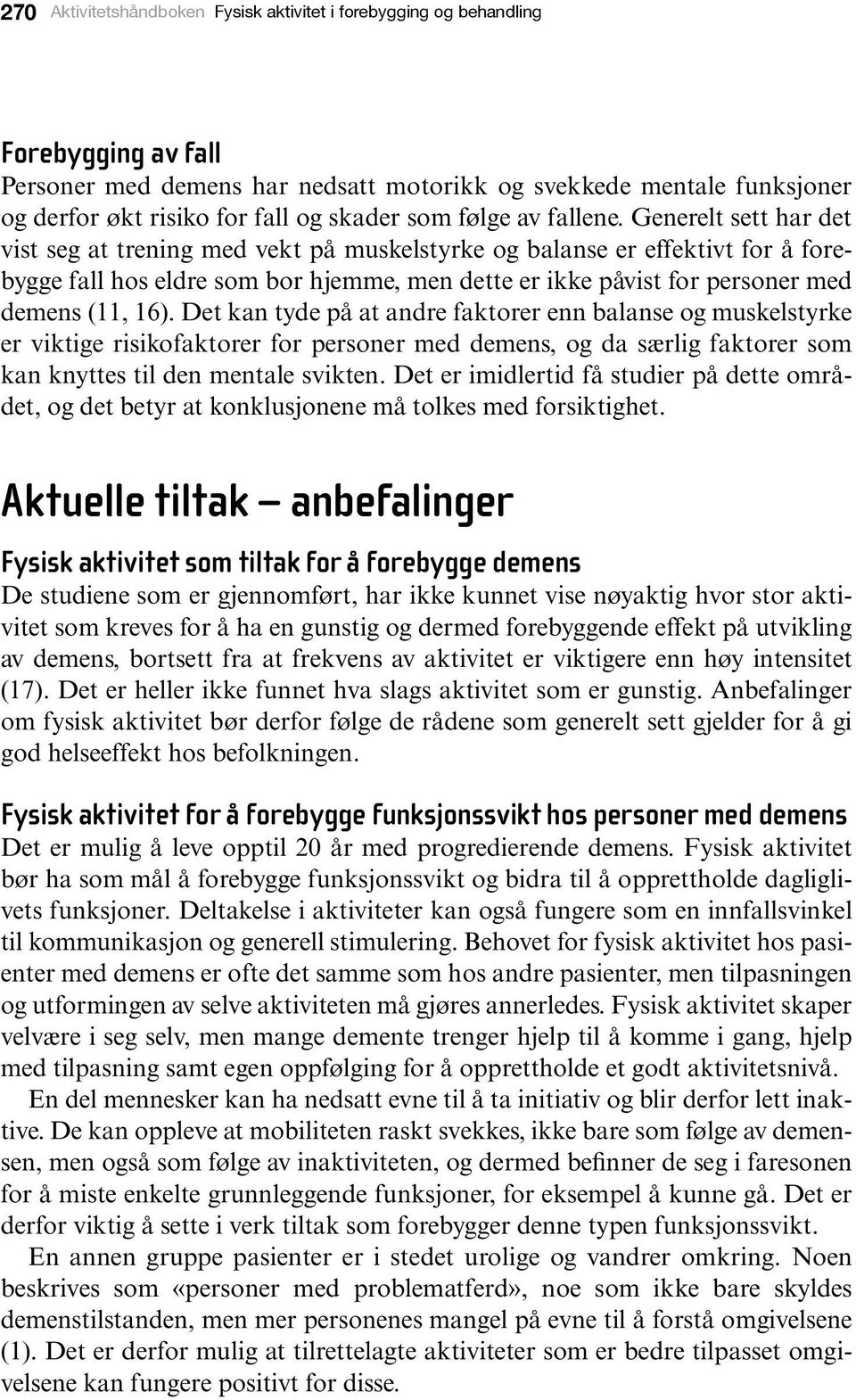 Generelt sett har det vist seg at trening med vekt på muskelstyrke og balanse er effektivt for å forebygge fall hos eldre som bor hjemme, men dette er ikke påvist for personer med demens (11, 16).