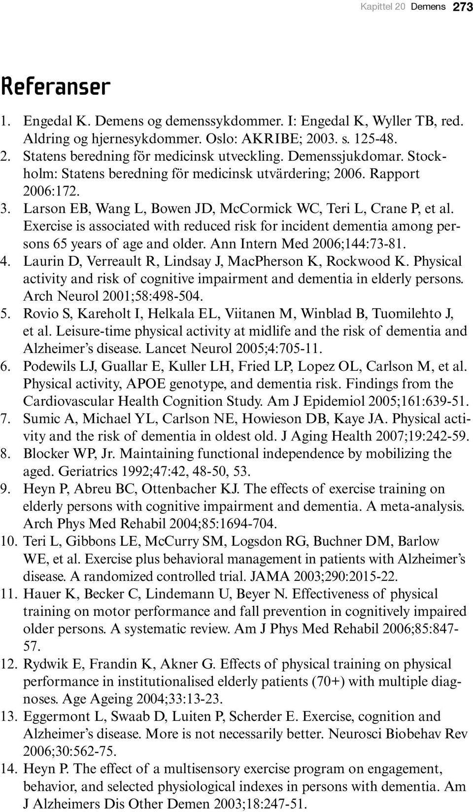 Exercise is associated with reduced risk for incident dementia among persons 65 years of age and older. Ann Intern Med 2006;144:73-81. 4. Laurin D, Verreault R, Lindsay J, MacPherson K, Rockwood K.