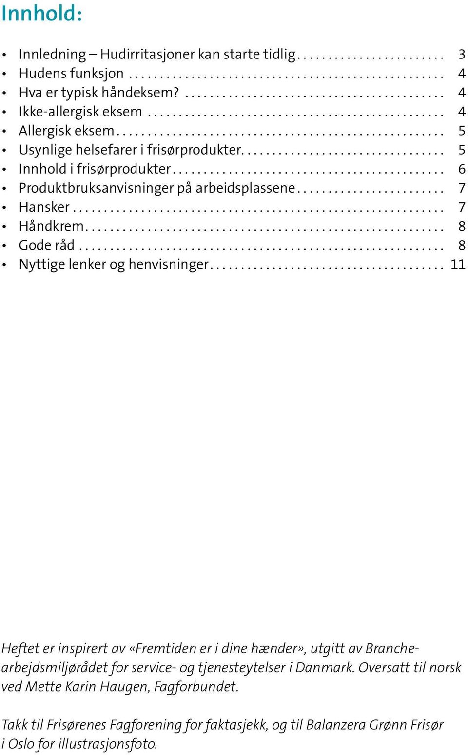 .......................................... 6 Produktbruksanvisninger på arbeidsplassene....................... 7 Hansker........................................................... 7 Håndkrem.