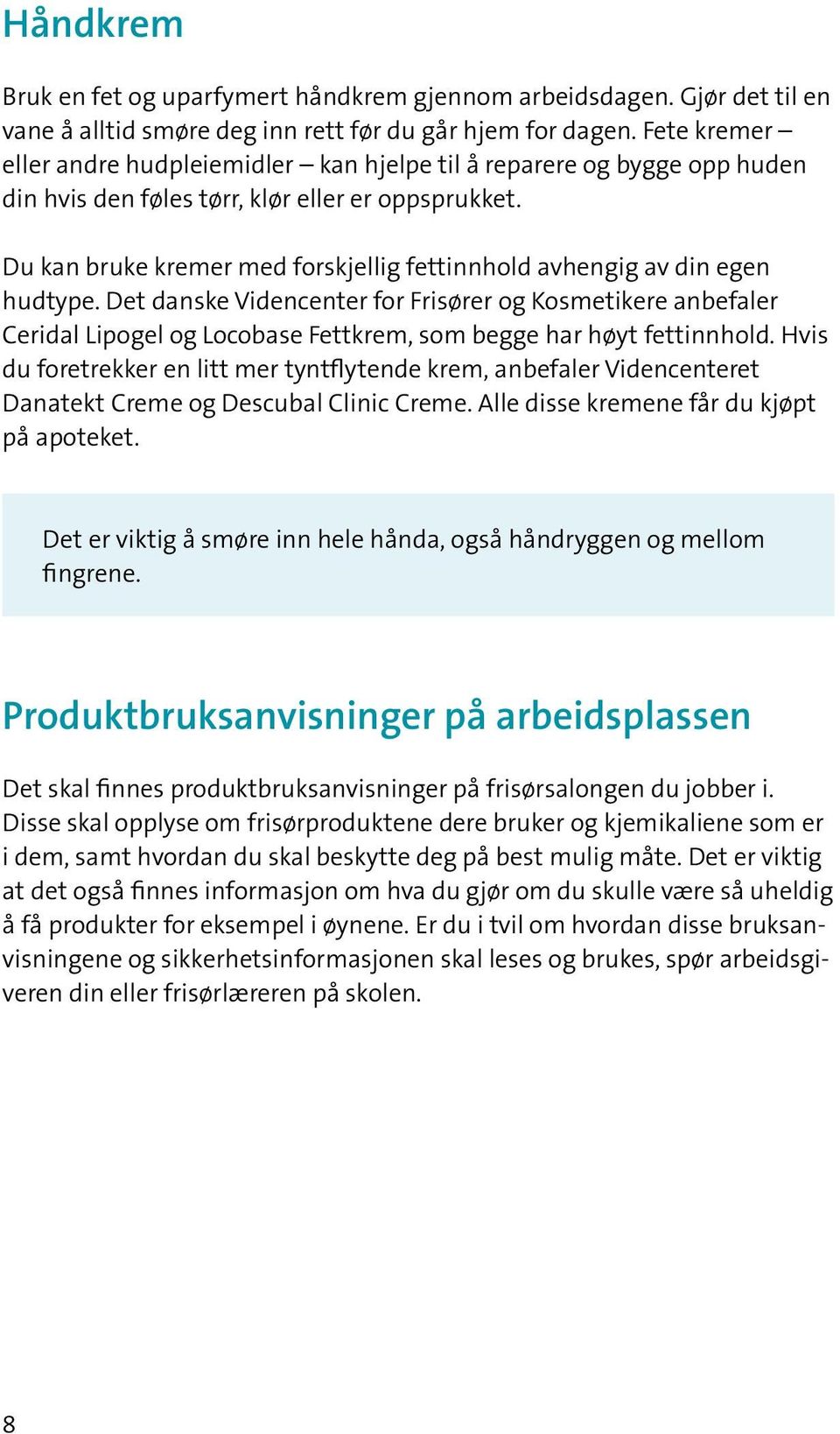 Du kan bruke kremer med forskjellig fettinnhold avhengig av din egen hudtype.