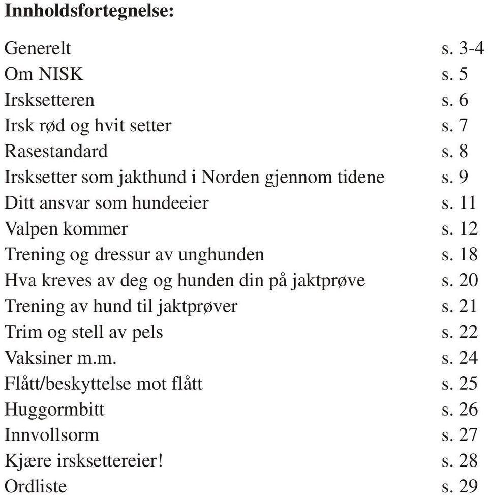 12 Trening og dressur av unghunden s. 18 Hva kreves av deg og hunden din på jaktprøve s. 20 Trening av hund til jaktprøver s.