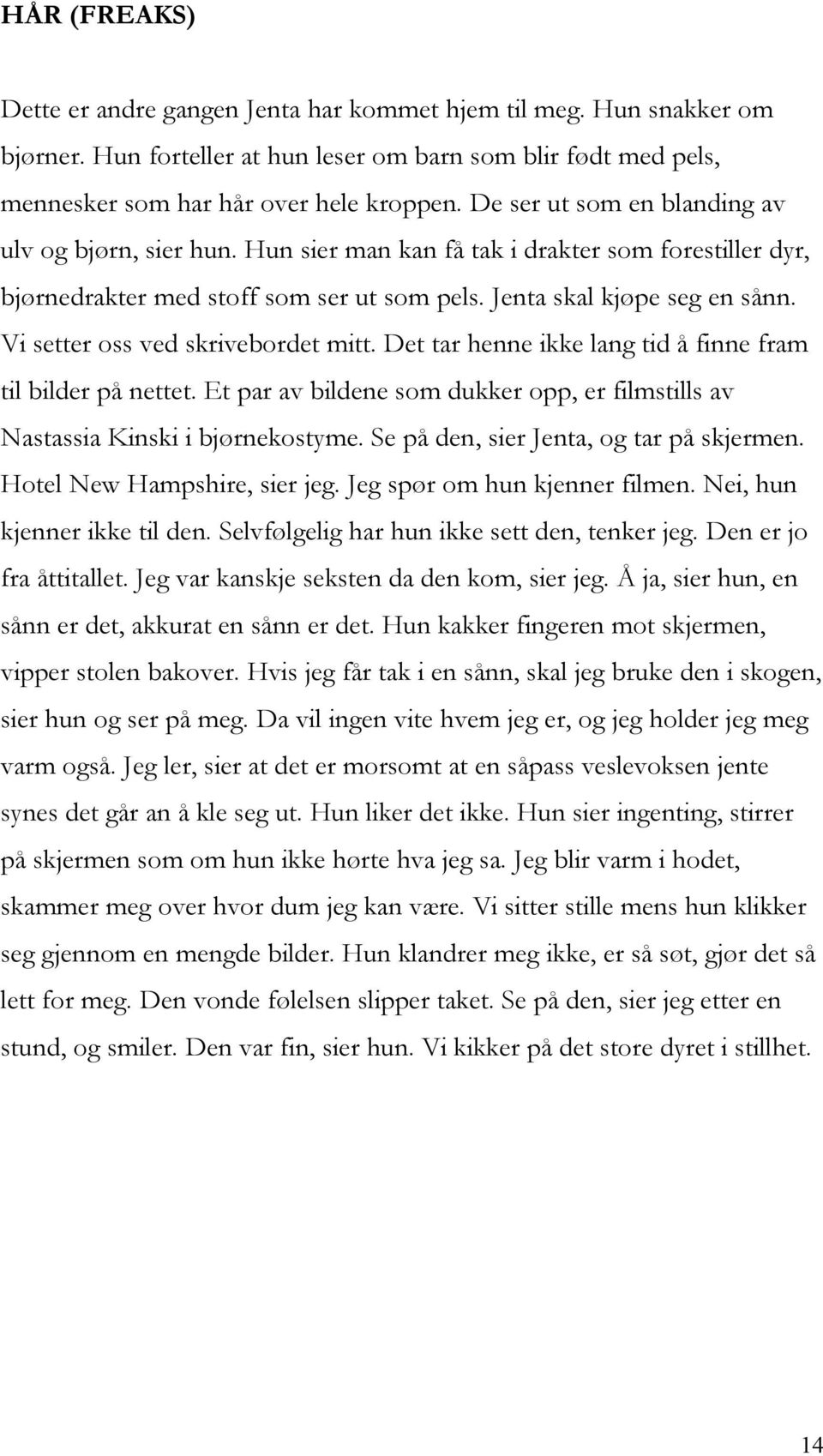 Vi setter oss ved skrivebordet mitt. Det tar henne ikke lang tid å finne fram til bilder på nettet. Et par av bildene som dukker opp, er filmstills av Nastassia Kinski i bjørnekostyme.