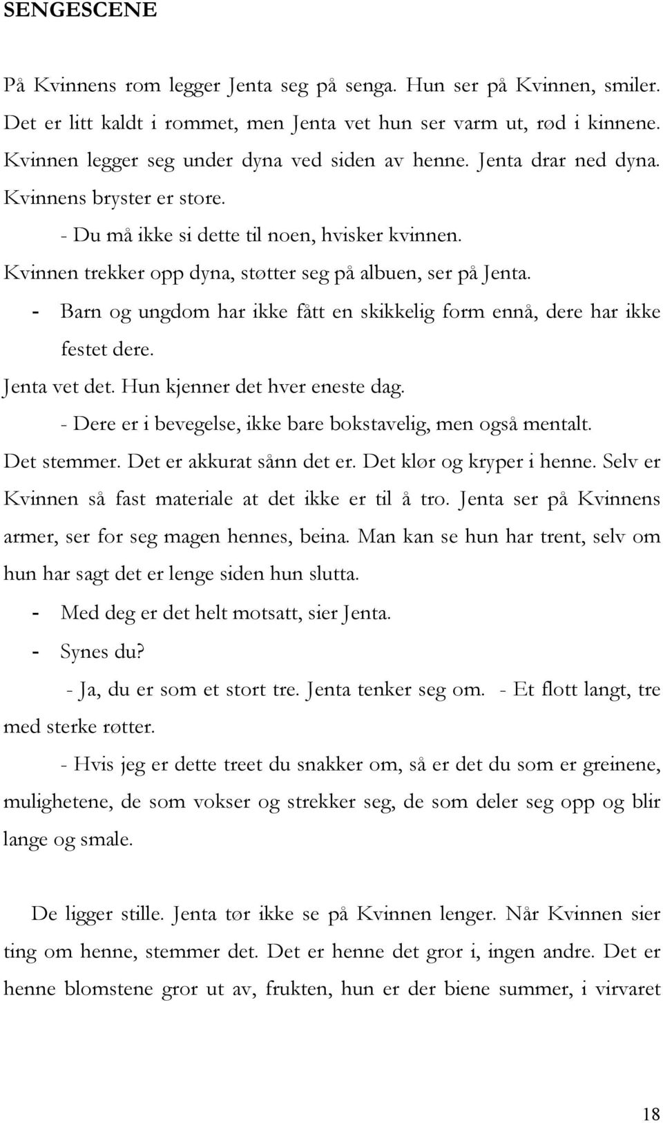 Kvinnen trekker opp dyna, støtter seg på albuen, ser på Jenta. - Barn og ungdom har ikke fått en skikkelig form ennå, dere har ikke festet dere. Jenta vet det. Hun kjenner det hver eneste dag.