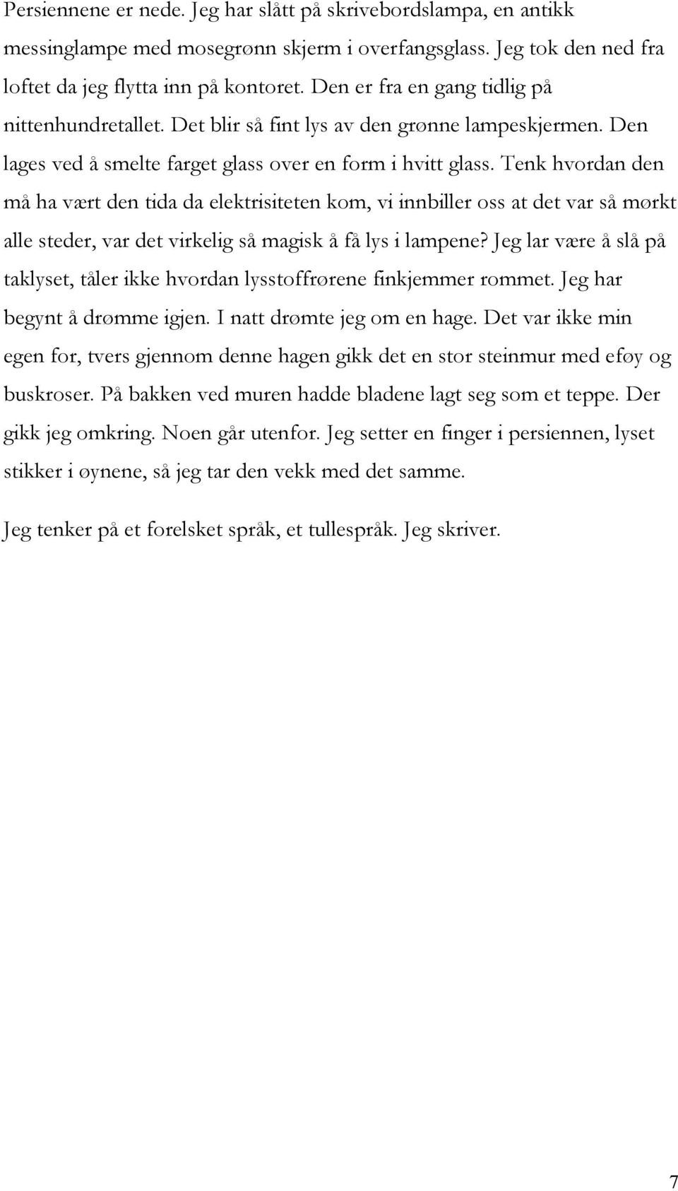 Tenk hvordan den må ha vært den tida da elektrisiteten kom, vi innbiller oss at det var så mørkt alle steder, var det virkelig så magisk å få lys i lampene?