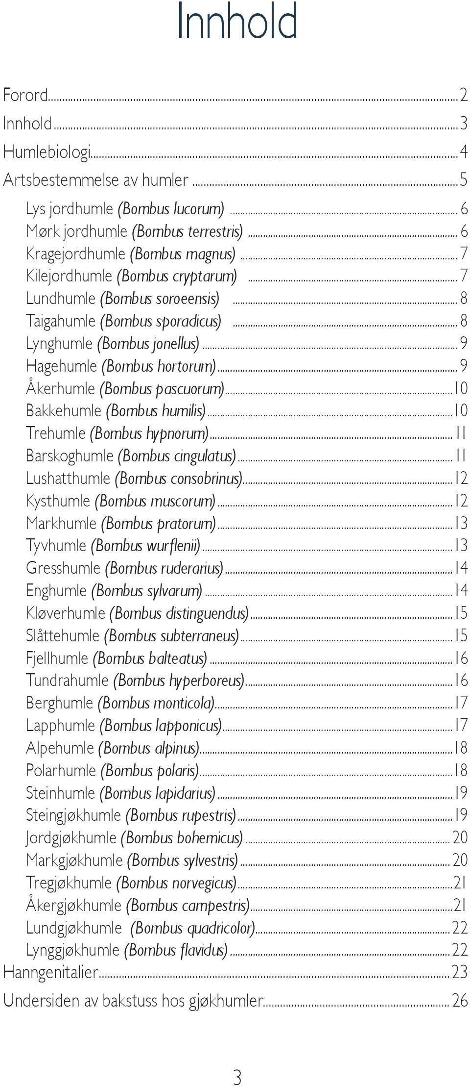 .. 9 Åkerhumle (Bombus pascuorum)...10 Bakkehumle (Bombus humilis)...10 Trehumle (Bombus hypnorum)...11 Barskoghumle (Bombus cingulatus)...11 Lushatthumle (Bombus consobrinus).