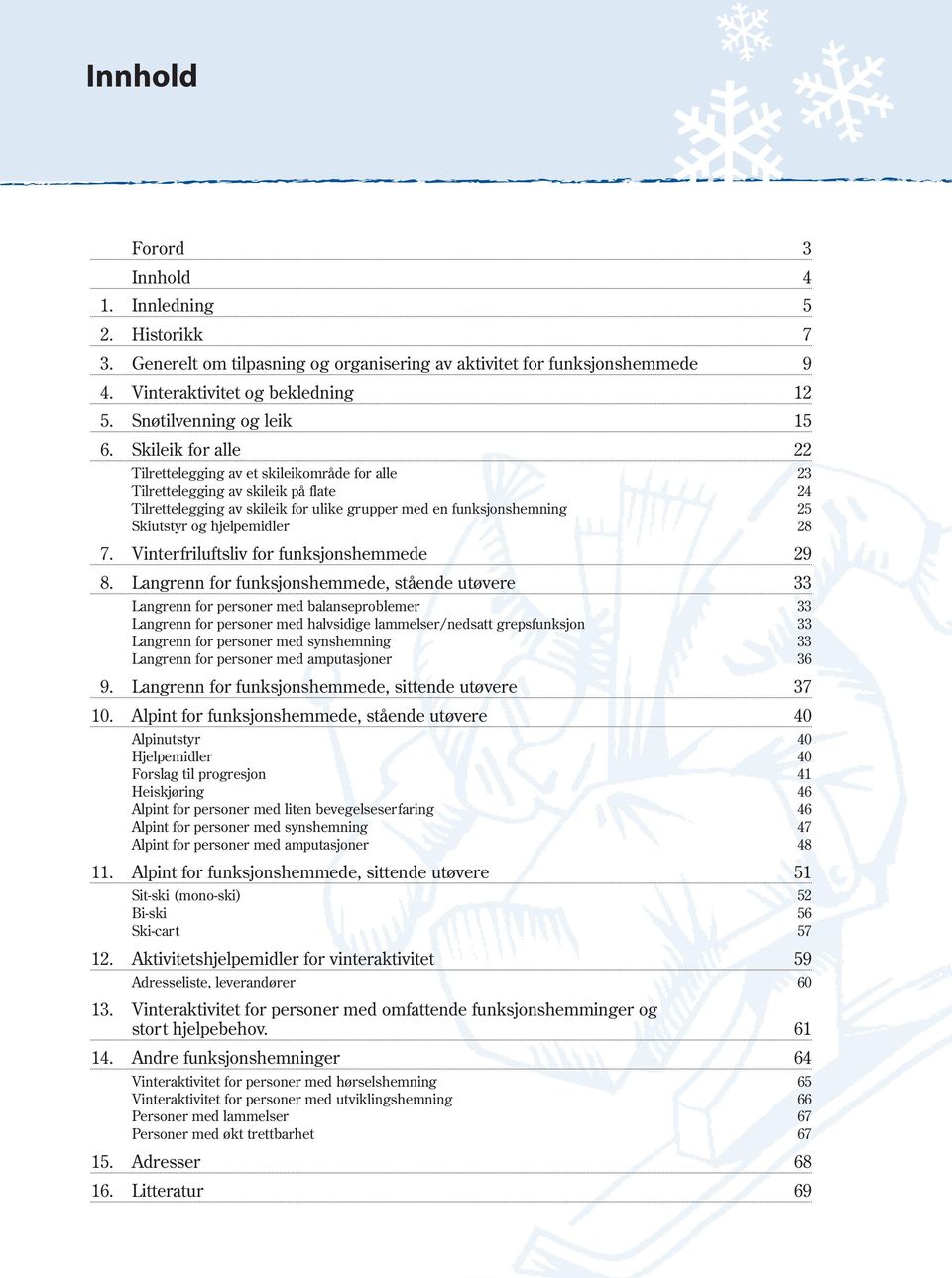 Skileik for alle 22 Tilrettelegging av et skileikområde for alle 23 Tilrettelegging av skileik på flate 24 Tilrettelegging av skileik for ulike grupper med en funksjonshemning 25 Skiutstyr og